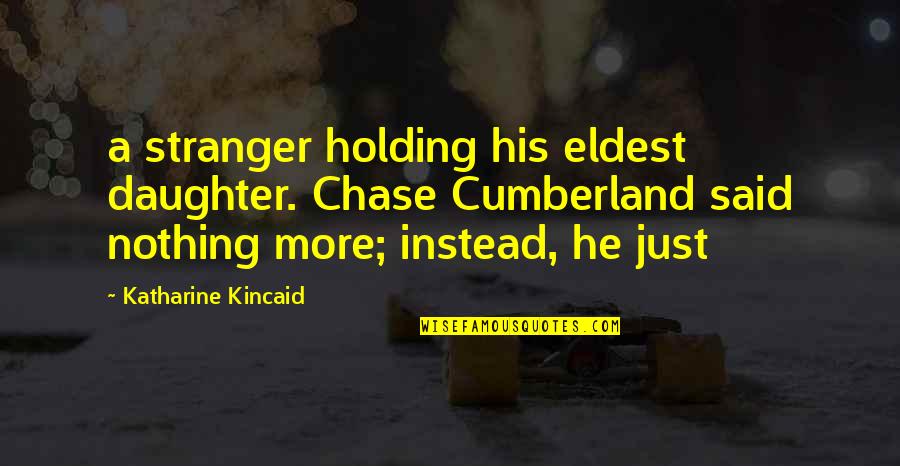 Best Stranger Quotes By Katharine Kincaid: a stranger holding his eldest daughter. Chase Cumberland