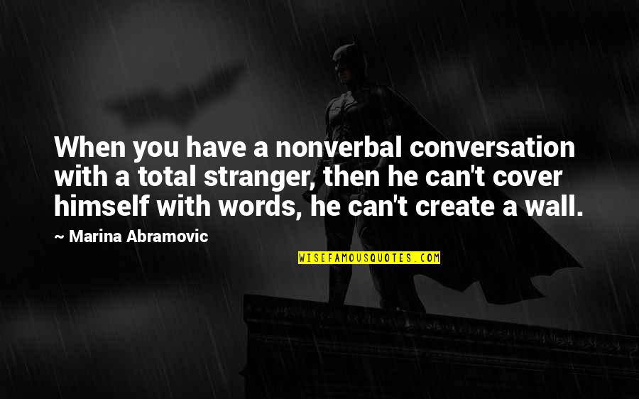 Best Stranger Quotes By Marina Abramovic: When you have a nonverbal conversation with a