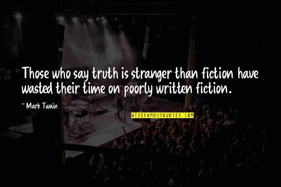 Best Stranger Quotes By Mark Twain: Those who say truth is stranger than fiction
