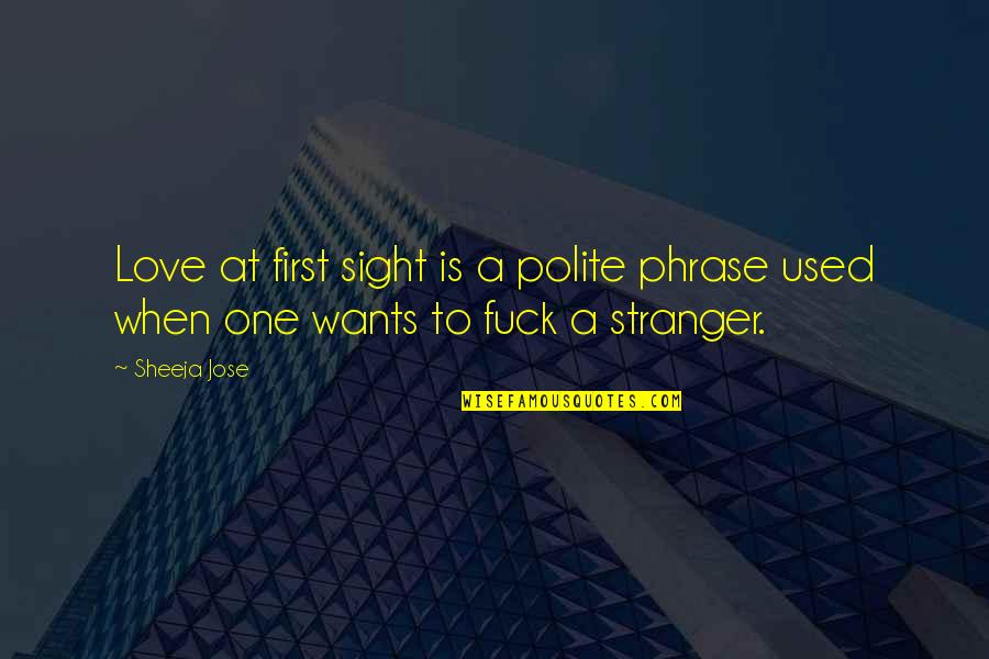 Best Stranger Quotes By Sheeja Jose: Love at first sight is a polite phrase