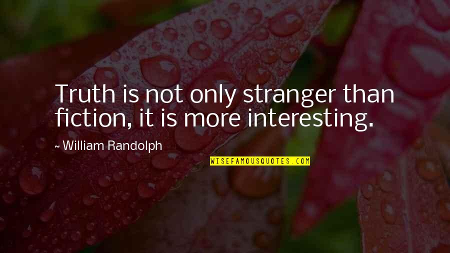 Best Stranger Than Fiction Quotes By William Randolph: Truth is not only stranger than fiction, it