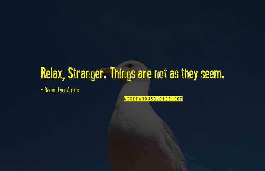 Best Stranger Things Quotes By Robert Lynn Asprin: Relax, Stranger. Things are not as they seem.
