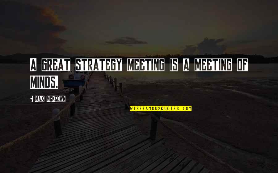 Best Strategic Management Quotes By Max McKeown: A great strategy meeting is a meeting of