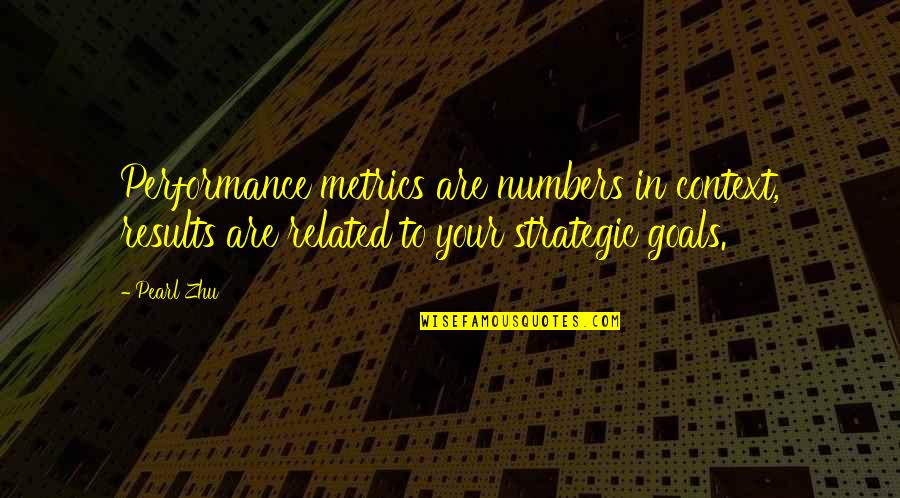 Best Strategic Management Quotes By Pearl Zhu: Performance metrics are numbers in context, results are