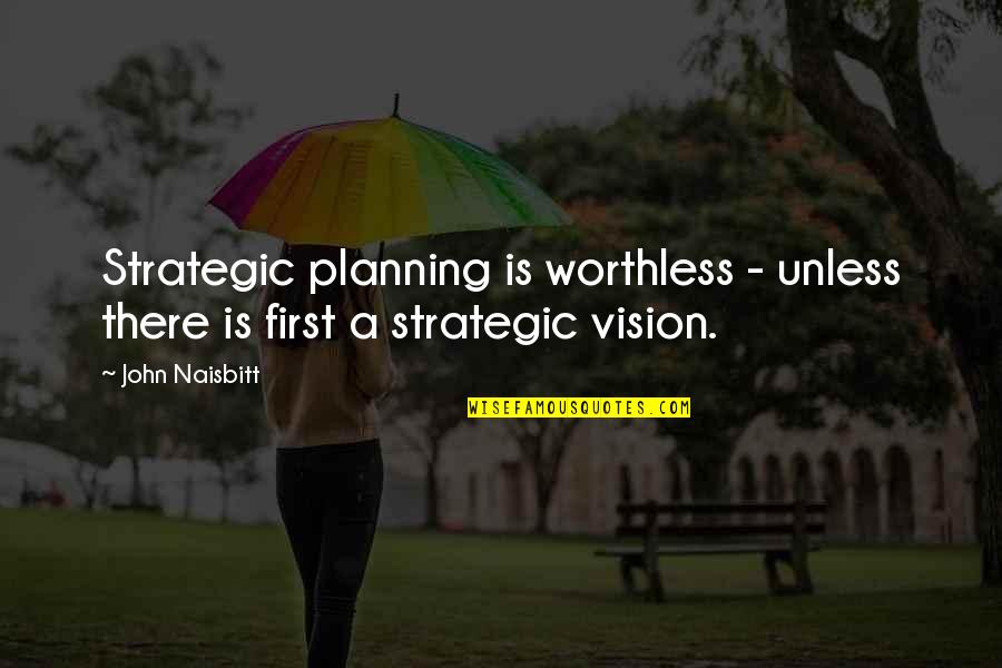 Best Strategic Planning Quotes By John Naisbitt: Strategic planning is worthless - unless there is