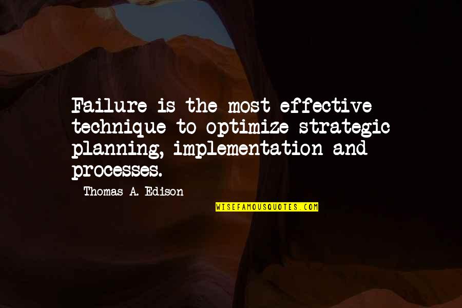 Best Strategic Planning Quotes By Thomas A. Edison: Failure is the most effective technique to optimize