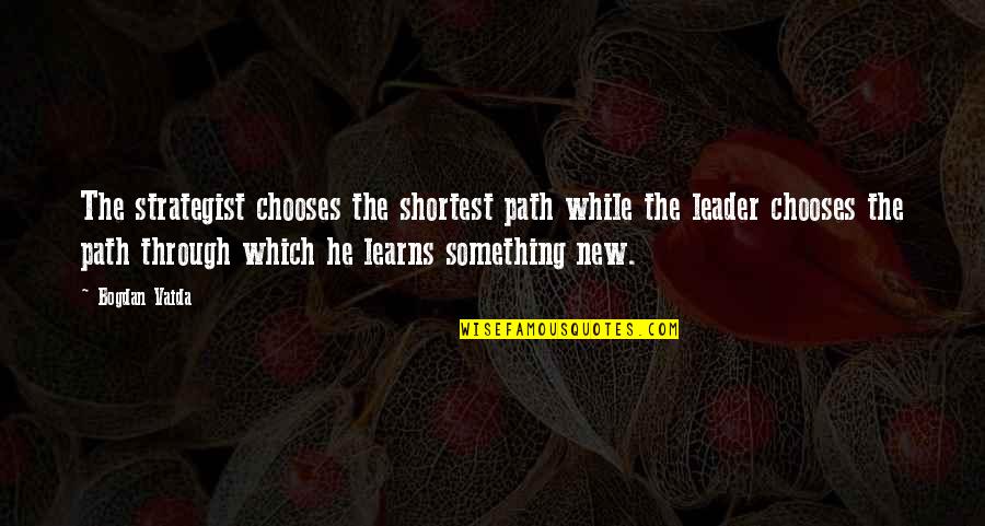 Best Strategist Quotes By Bogdan Vaida: The strategist chooses the shortest path while the