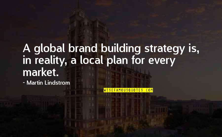 Best Strategist Quotes By Martin Lindstrom: A global brand building strategy is, in reality,