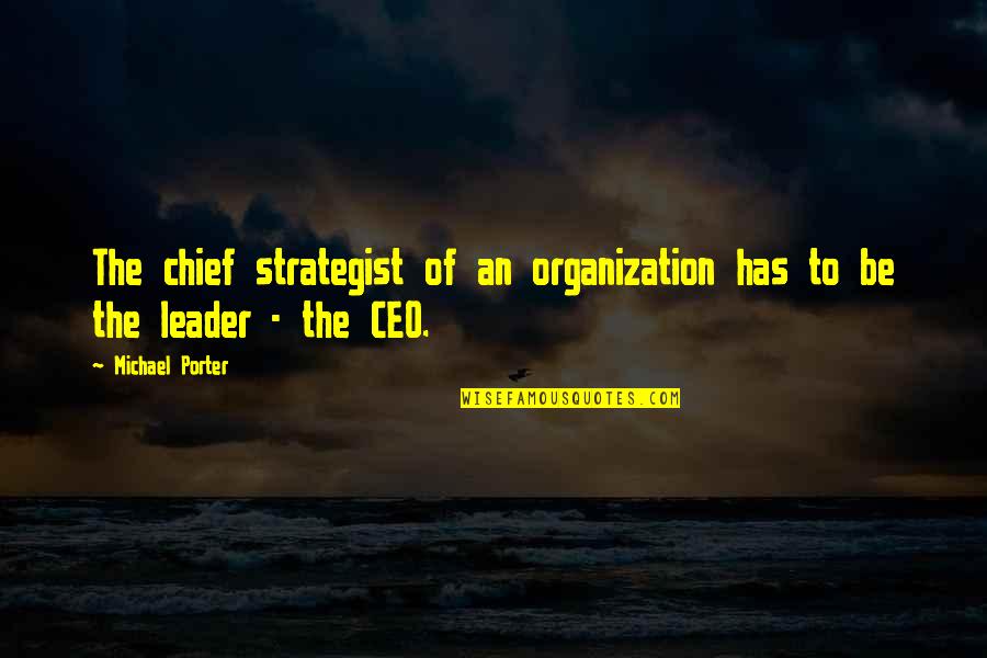 Best Strategist Quotes By Michael Porter: The chief strategist of an organization has to