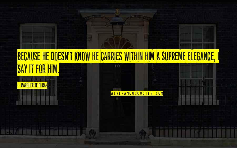 Best Strax Quotes By Marguerite Duras: Because he doesn't know he carries within him Best Strax Quotes By Marguerite Duras: Because he doesn't know he carries within him