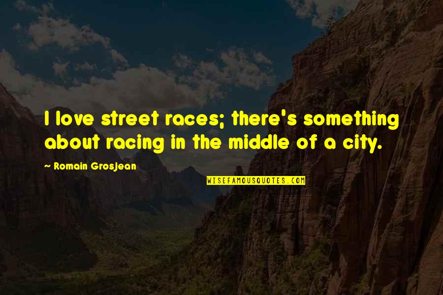 Best Street Racing Quotes By Romain Grosjean: I love street races; there's something about racing