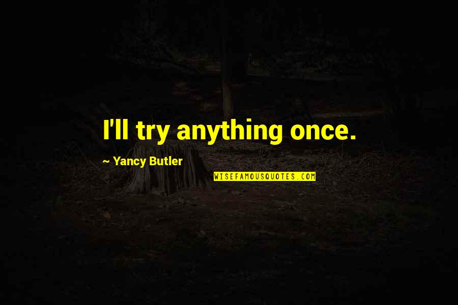 Best Streetlight Manifesto Quotes By Yancy Butler: I'll try anything once.