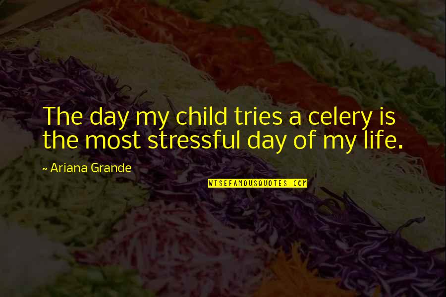 Best Stressful Day Quotes By Ariana Grande: The day my child tries a celery is