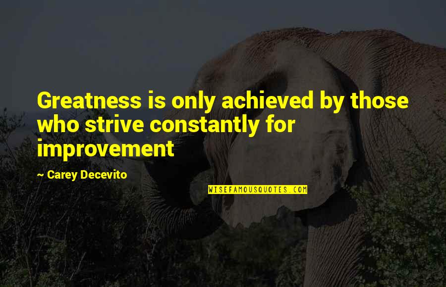 Best Strive For Greatness Quotes By Carey Decevito: Greatness is only achieved by those who strive