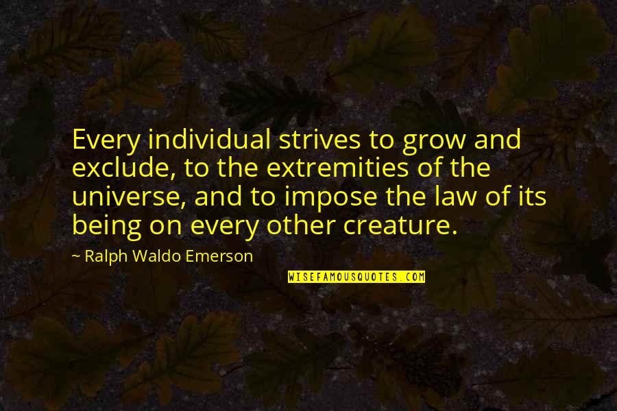 Best Strive For Greatness Quotes By Ralph Waldo Emerson: Every individual strives to grow and exclude, to