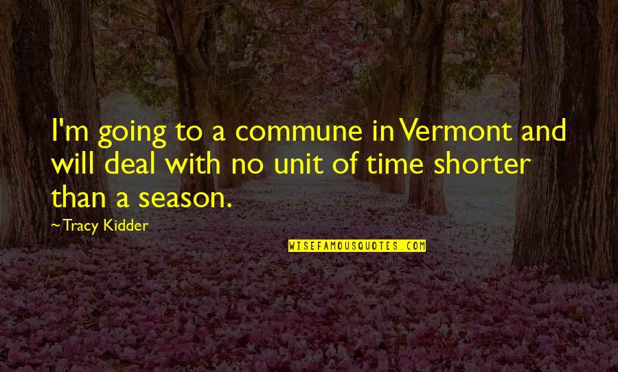 Best Strive For Greatness Quotes By Tracy Kidder: I'm going to a commune in Vermont and