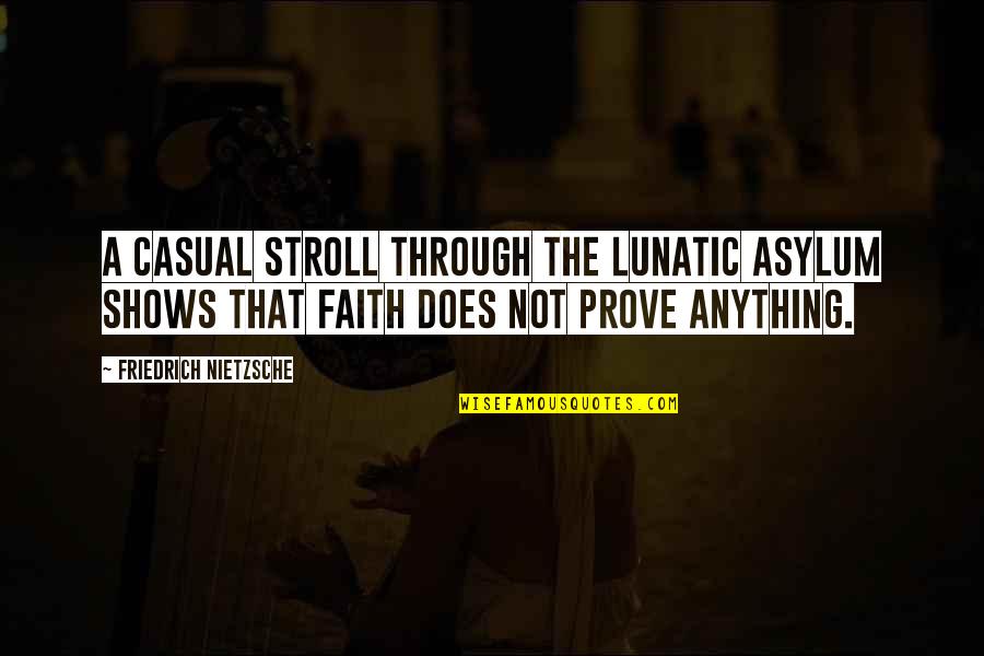 Best Stroll Quotes By Friedrich Nietzsche: A casual stroll through the lunatic asylum shows