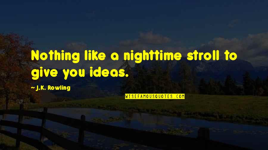 Best Stroll Quotes By J.K. Rowling: Nothing like a nighttime stroll to give you
