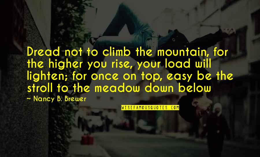 Best Stroll Quotes By Nancy B. Brewer: Dread not to climb the mountain, for the