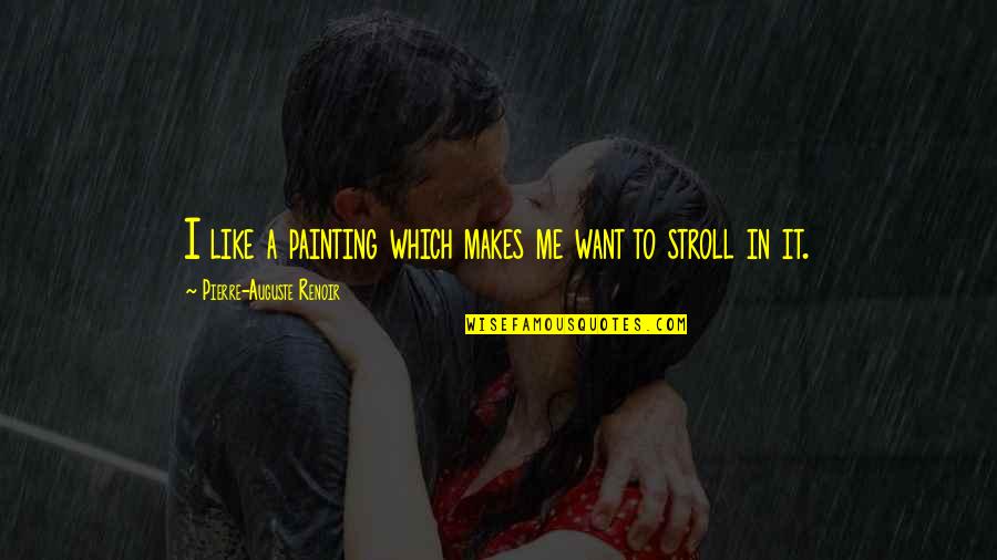 Best Stroll Quotes By Pierre-Auguste Renoir: I like a painting which makes me want