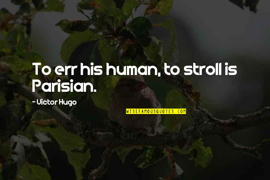 Best Stroll Quotes By Victor Hugo: To err his human, to stroll is Parisian.