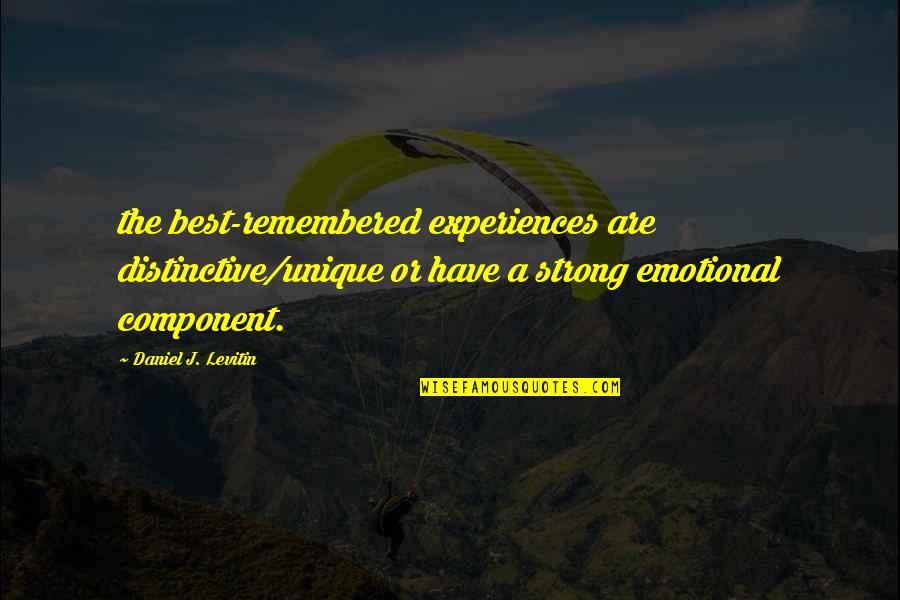 Best Strong Emotional Quotes By Daniel J. Levitin: the best-remembered experiences are distinctive/unique or have a