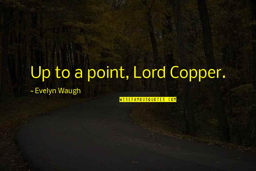 Best Strong Emotional Quotes By Evelyn Waugh: Up to a point, Lord Copper.