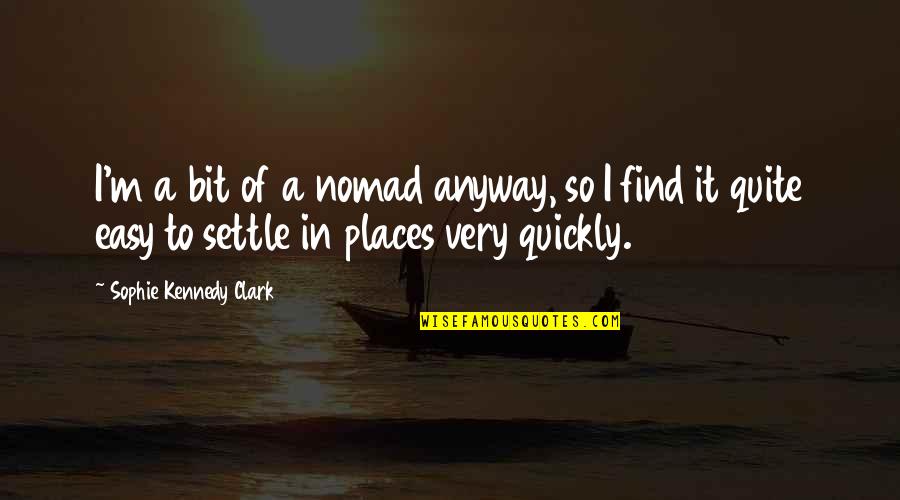 Best Strong Emotional Quotes By Sophie Kennedy Clark: I'm a bit of a nomad anyway, so