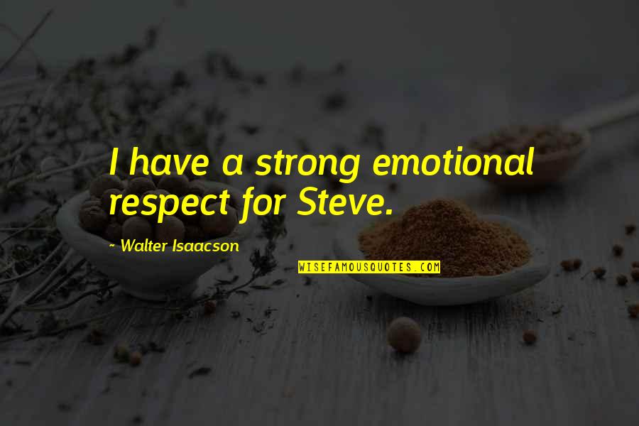 Best Strong Emotional Quotes By Walter Isaacson: I have a strong emotional respect for Steve.