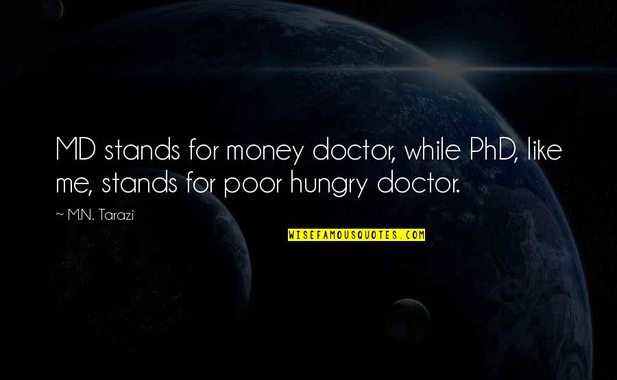 Best Strongman Quotes By M.N. Tarazi: MD stands for money doctor, while PhD, like