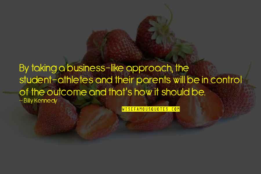 Best Student Athlete Quotes By Billy Kennedy: By taking a business-like approach, the student-athletes and
