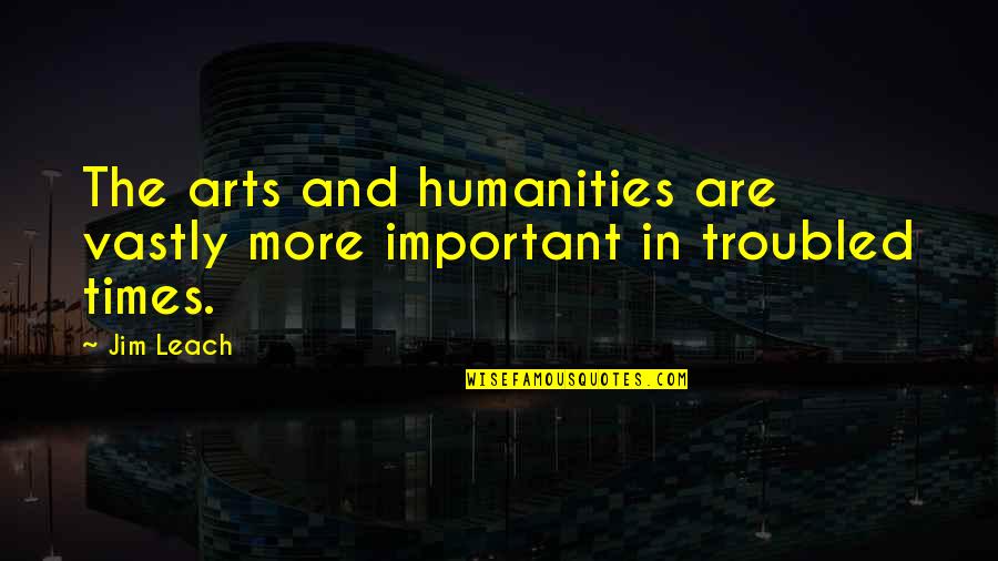 Best Student Council Quotes By Jim Leach: The arts and humanities are vastly more important