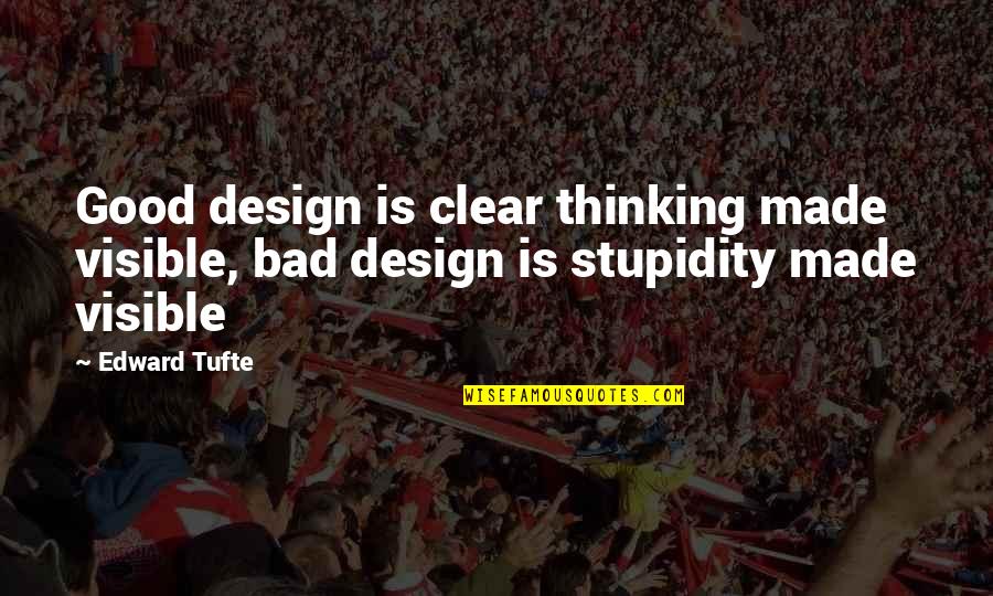 Best Stupidity Quotes By Edward Tufte: Good design is clear thinking made visible, bad