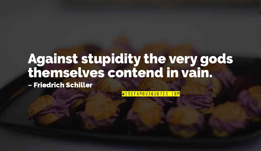 Best Stupidity Quotes By Friedrich Schiller: Against stupidity the very gods themselves contend in