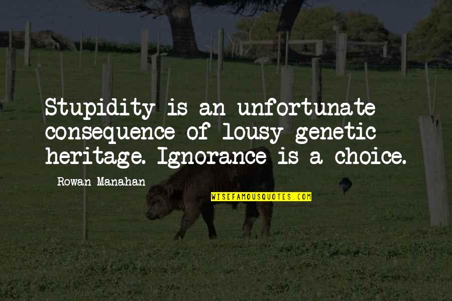 Best Stupidity Quotes By Rowan Manahan: Stupidity is an unfortunate consequence of lousy genetic