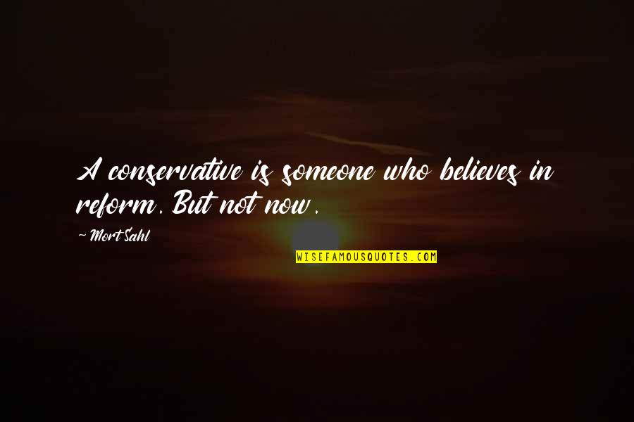 Best Stydia Quotes By Mort Sahl: A conservative is someone who believes in reform.