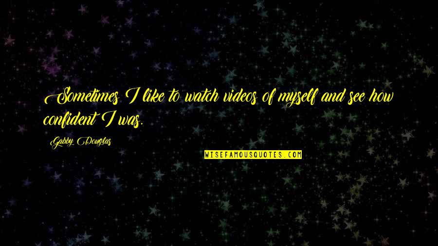 Best Stylus Quotes By Gabby Douglas: Sometimes I like to watch videos of myself