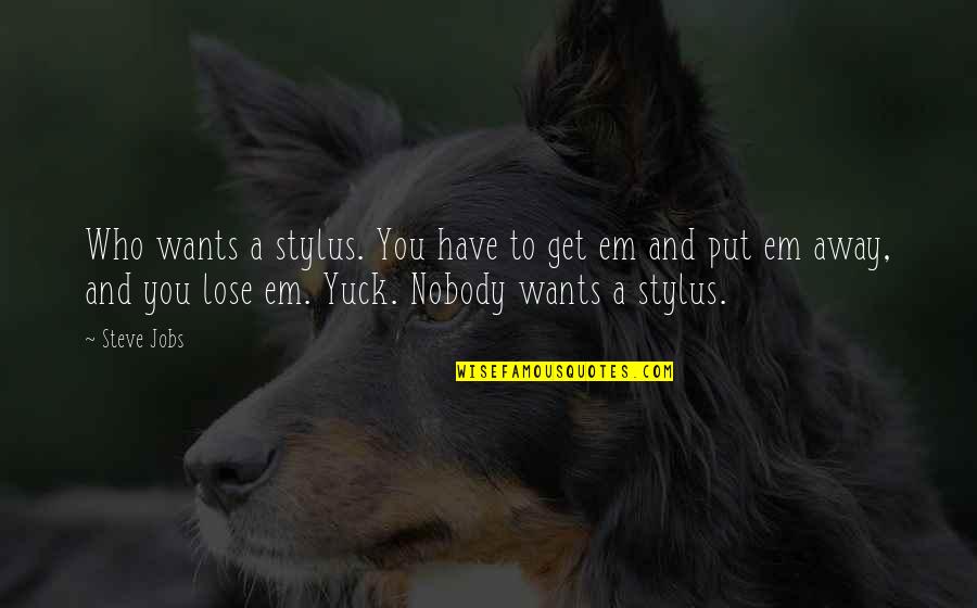 Best Stylus Quotes By Steve Jobs: Who wants a stylus. You have to get