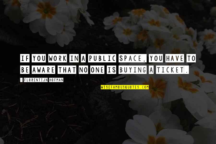 Best Submariner Quotes By Florentijn Hofman: If you work in a public space, you Best Submariner Quotes By Florentijn Hofman: If you work in a public space, you