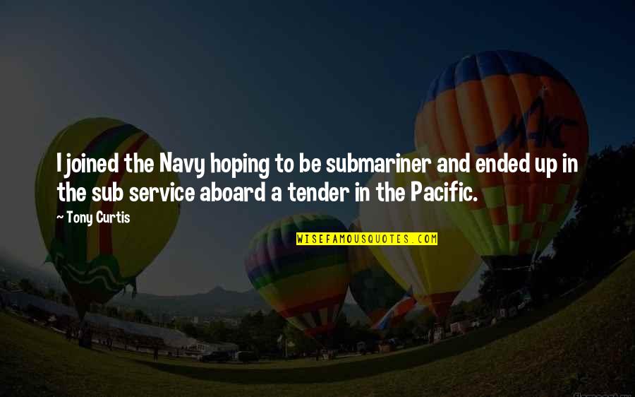 Best Submariner Quotes By Tony Curtis: I joined the Navy hoping to be submariner Best Submariner Quotes By Tony Curtis: I joined the Navy hoping to be submariner