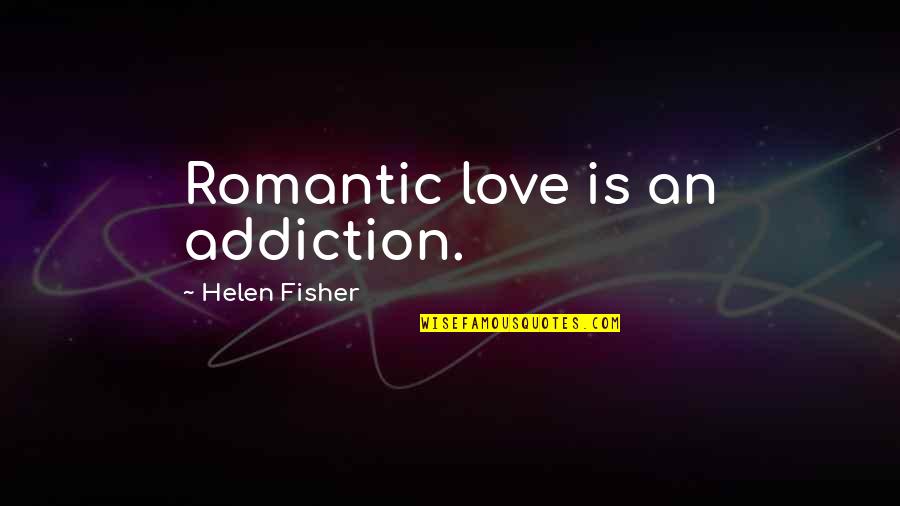 Best Substitute Teacher Quotes By Helen Fisher: Romantic love is an addiction.