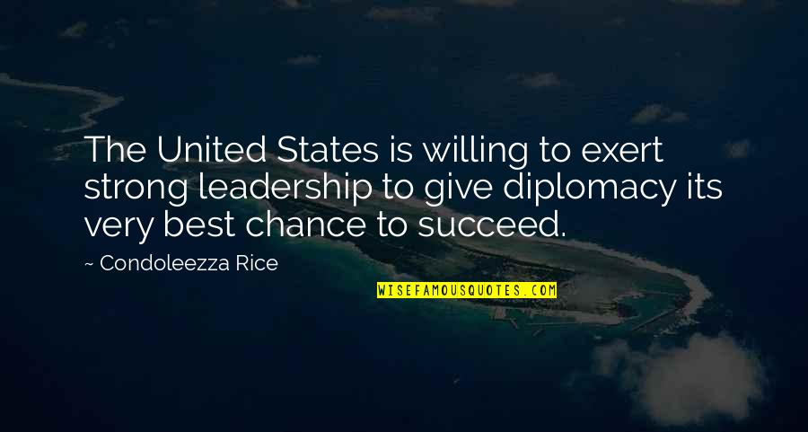 Best Succeed Quotes By Condoleezza Rice: The United States is willing to exert strong