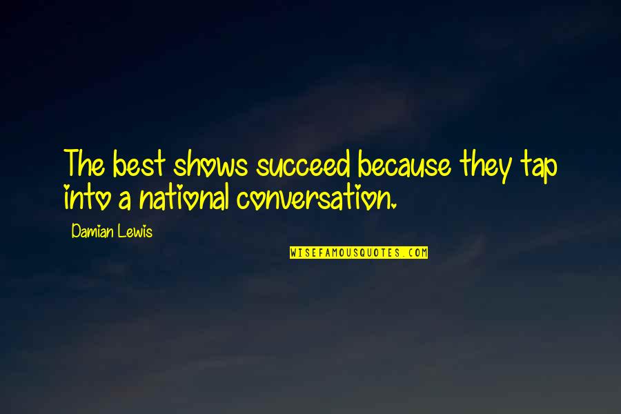 Best Succeed Quotes By Damian Lewis: The best shows succeed because they tap into