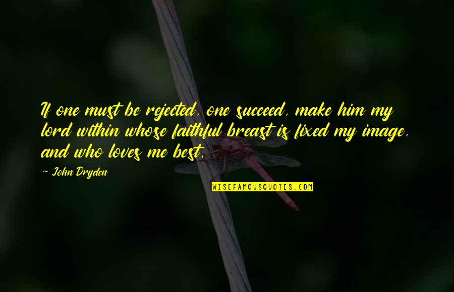 Best Succeed Quotes By John Dryden: If one must be rejected, one succeed, make