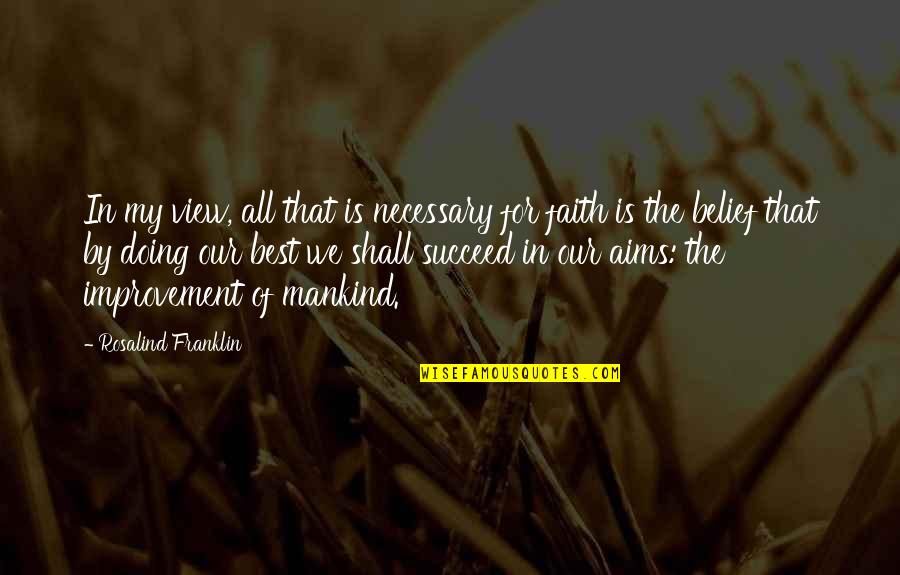 Best Succeed Quotes By Rosalind Franklin: In my view, all that is necessary for