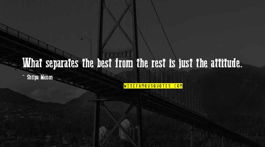 Best Success Attitude Quotes By Shilpa Menon: What separates the best from the rest is Best Success Attitude Quotes By Shilpa Menon: What separates the best from the rest is