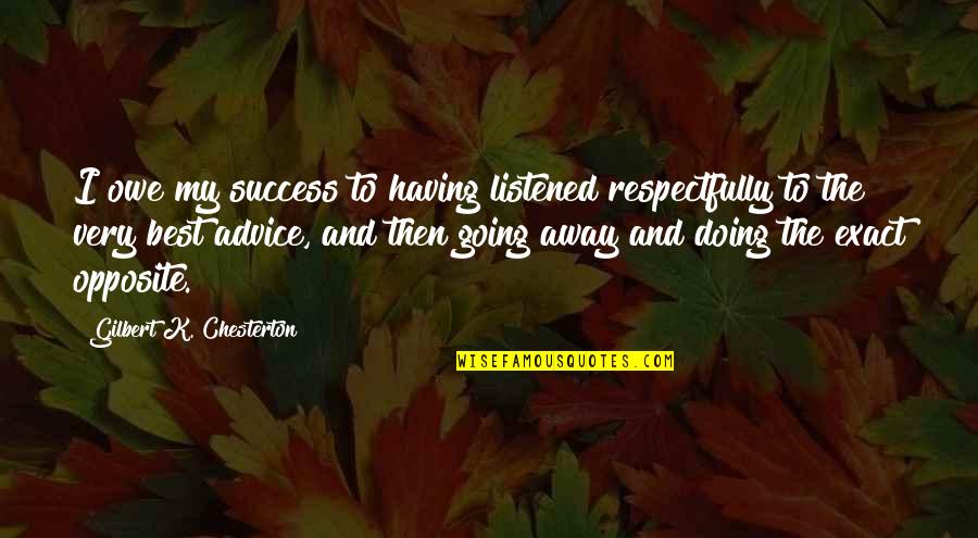 Best Success Quotes By Gilbert K. Chesterton: I owe my success to having listened respectfully