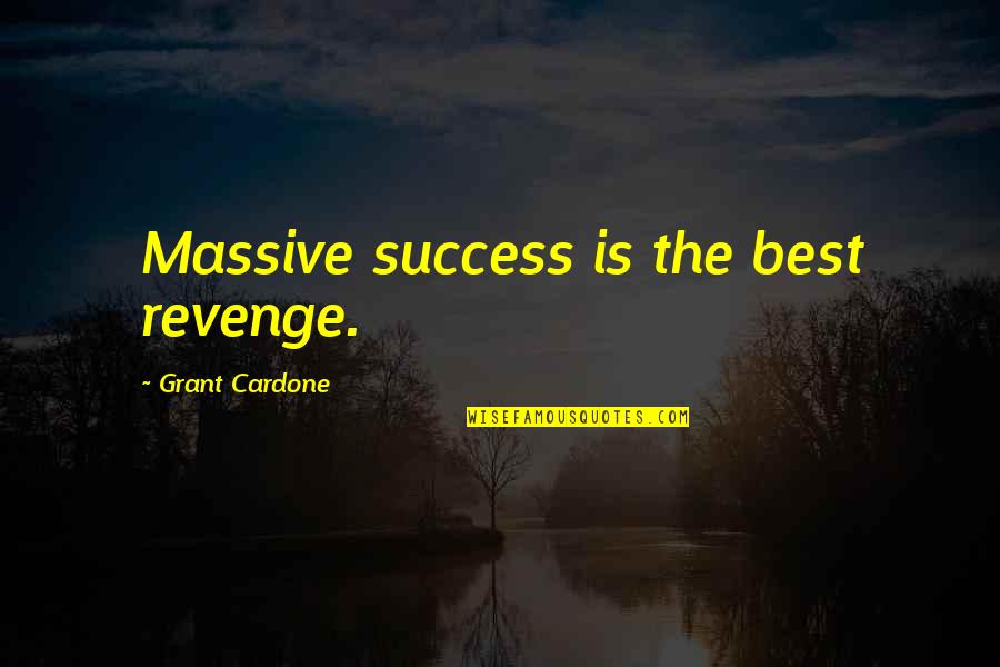 Best Success Quotes By Grant Cardone: Massive success is the best revenge.