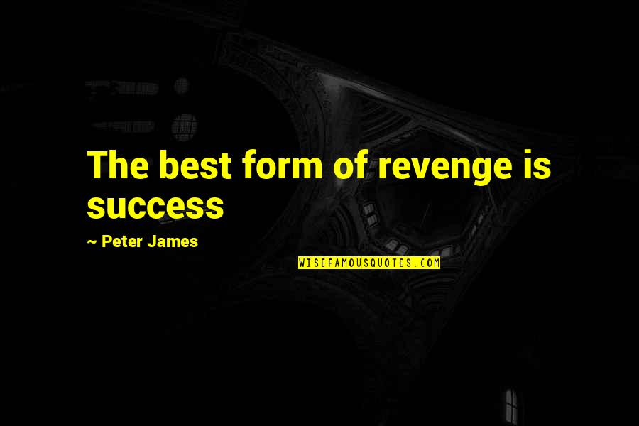 Best Success Quotes By Peter James: The best form of revenge is success