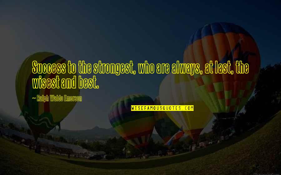 Best Success Quotes By Ralph Waldo Emerson: Success to the strongest, who are always, at